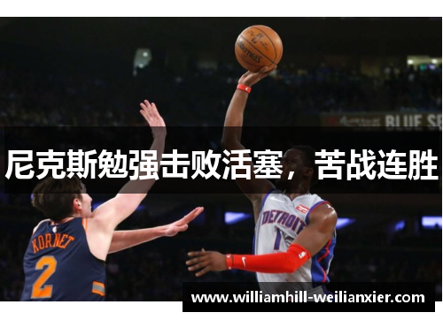 尼克斯勉强击败活塞，苦战连胜