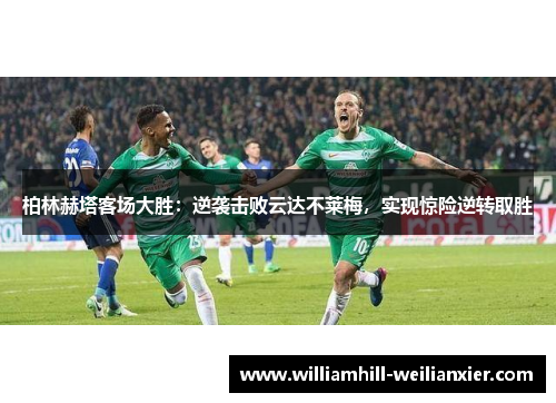 柏林赫塔客场大胜：逆袭击败云达不莱梅，实现惊险逆转取胜
