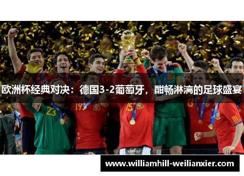 欧洲杯经典对决：德国3-2葡萄牙，酣畅淋漓的足球盛宴