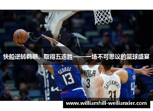 快船逆转鹈鹕，取得五连胜——一场不可思议的篮球盛宴