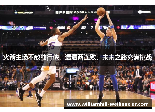 火箭主场不敌独行侠，遭遇两连败，未来之路充满挑战