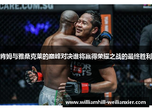 肯姆与雅桑克莱的巅峰对决谁将赢得荣耀之战的最终胜利
