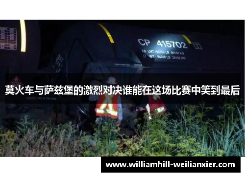 莫火车与萨兹堡的激烈对决谁能在这场比赛中笑到最后